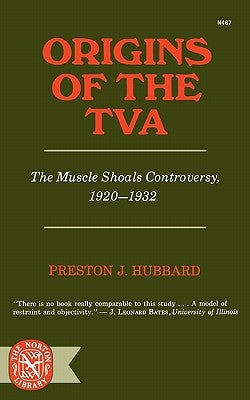 Origins of the TVA: The Muscle Shoals Controversy, 1920-1932 by Hubbard, Preston J.