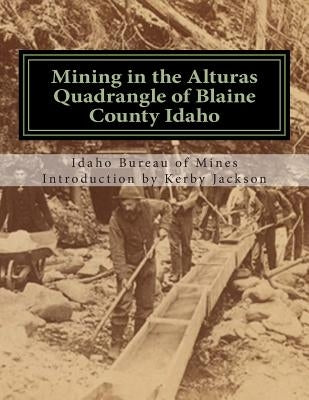 Mining in the Alturas Quadrangle of Blaine County Idaho by Jackson, Kerby