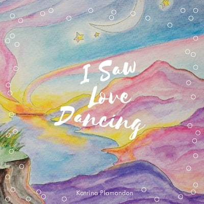 I Saw Love Dancing by Plamondon, Katrina