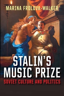 Stalin's Music Prize: Soviet Culture and Politics by Frolova-Walker, Marina