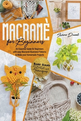 Macramé for Beginners: An Essential Guide for Beginners with Easy Macramé Illustrated Patterns to Make Your Homemade Projects. Basic Knots Tu by Duval, Anne