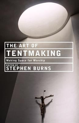 The Art of Tentmaking: Making Space for Worship by Bradshaw, Paul