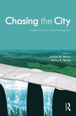 Chasing the City: Models for Extra-Urban Investigations by Nason, Joshua M.