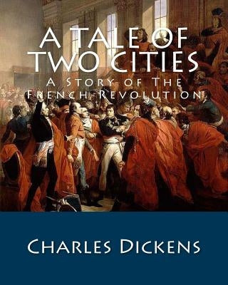 A Tale of Two Cities: A Story of The French Revolution by Dickens, Charles