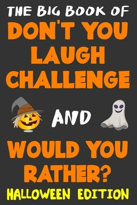 The Big Book of Don't You Laugh Challenge and Would You Rather? Halloween Edition: The Book of Funny Jokes, Silly Scenarios, Challenging Choices, and by Woods, Vanessa