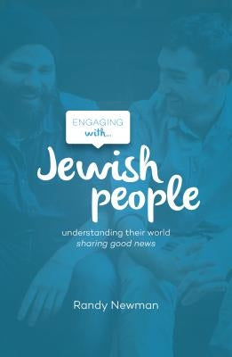 Engaging with Jewish People: Understanding Their World; Sharing Good News by Newman, Randy