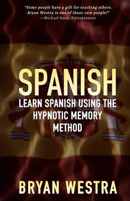 Spanish: Learn Spanish Using The Hypnotic Memory Method by Westra, Bryan