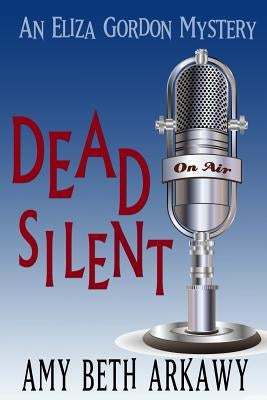 Dead Silent: An Eliza Gordon Mystery by Arkawy, Amy Beth