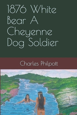 1876 White Bear A Cheyenne Dog Soldier by Philpott, Charles Simeon