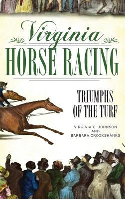 Virginia Horse Racing: Triumphs of the Turf by Johnson, Virginia C.