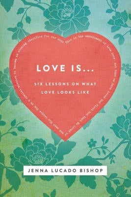 Love Is... Bible Study Guide: 6 Lessons on What Love Looks Like by Lucado Bishop, Jenna