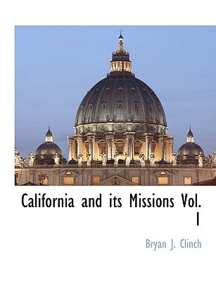 California and Its Missions Vol. 1 by Clinch, Bryan J.