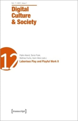 Digital Culture & Society (Dcs): Vol. 7, Issue 1/2021 - Laborious Play and Playful Work II by Wenz, Karin