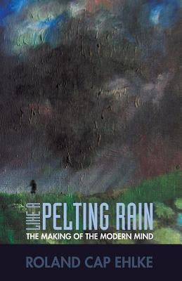 Like a Pelting Rain: The Making of the Modern Mind by Ehlke, Roland Cap