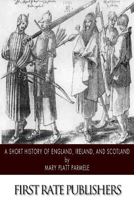 A Short History of England, Ireland, and Scotland by Parmele, Mary Platt