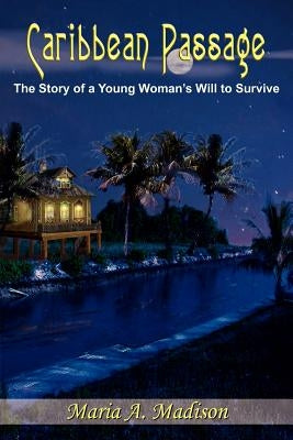 Caribbean Passage: The Story of a Young Woman's Will to Survive by Madison, Maria A.