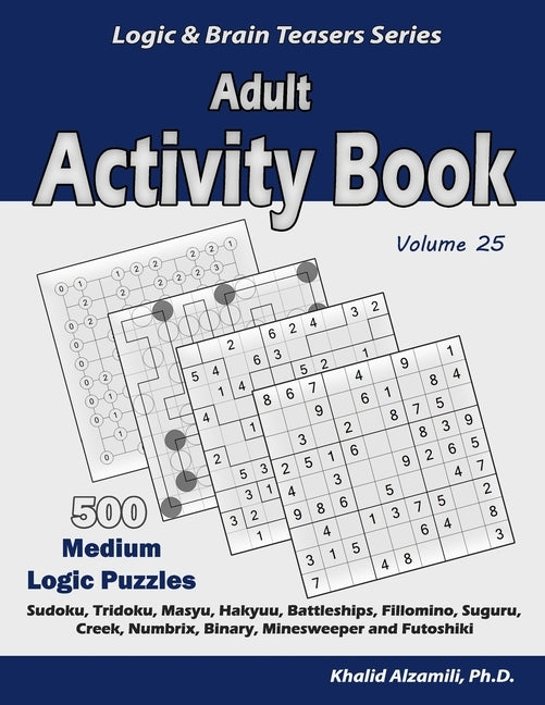 Adult Activity Book: 500 Medium Logic Puzzles (Sudoku, Tridoku, Masyu, Hakyuu, Battleships, Fillomino, Suguru, Creek, Numbrix, Binary, Mine by Alzamili, Khalid