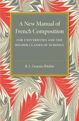 A New Manual of French Composition: For Universities and the Higher Classes of Schools by Ritchie, R. L. Graeme
