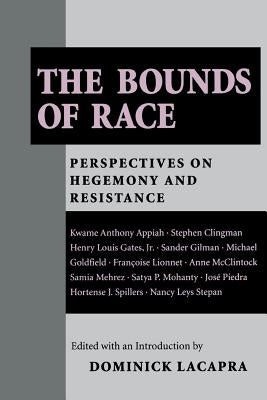 The Bounds of Race: Perspectives on Hegemony and Resistance by LaCapra, Dominick