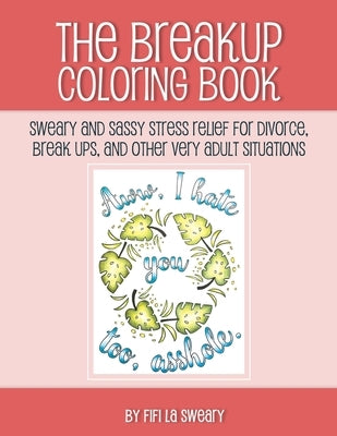 The Breakup Coloring Book: Sweary and Sassy Stress Relief for Divorce, Break Ups, and Other Very Adult Situations by Sweary, Fifi La