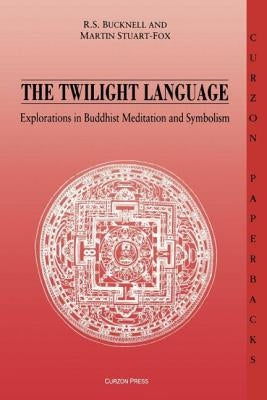The Twilight Language: Explorations in Buddhist Meditation and Symbolism by Bucknell, Roderick