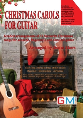 Christmas Carols For Guitar: Graded arrangements of 12 favourite Christmas songs for acoustic, fingerstyle and classical guitar by Akers, James