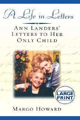 A Life in Letters: Ann Landers' Letters to Her Only Child by Howard, Margo