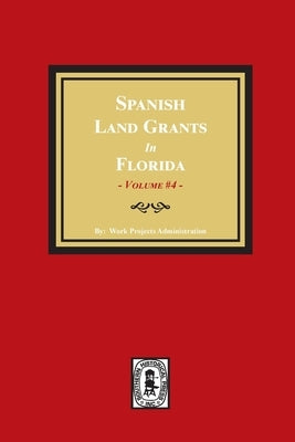 Spanish Land Grants in Florida, 1793-1797. (Volume #4) by Administration, Work Progress