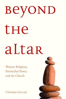 Beyond the Altar: Women Religious, Patriarchal Power, and the Church by Gervais, Christine L. M.