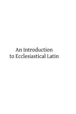 An Introduction to Ecclesiastical Latin by Hermenegild Tosf, Brother