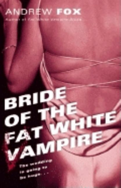 Bride of the Fat White Vampire by Fox, Andrew