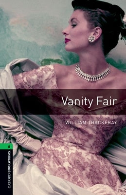 Oxford Bookworms Library: Vanity Fair: Level 6: 2,500 Word Vocabulary by Thackeray, William Makepeace