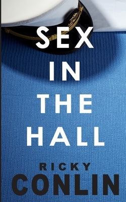 Sex in the Hall by Conlin, Ricky
