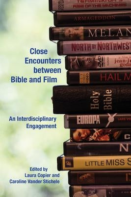 Close Encounters between Bible and Film: An Interdisciplinary Engagement by Copier, Laura