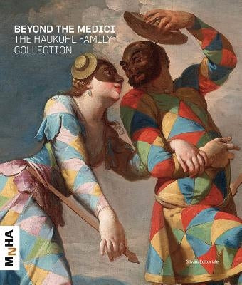 Beyond the Medici: The Haukohl Family Collection by Berti, Federico