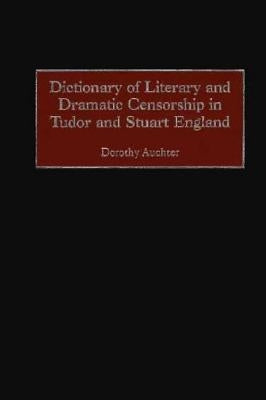 Dictionary of Literary and Dramatic Censorship in Tudor and Stuart England by Mays, Dorothy Auchter