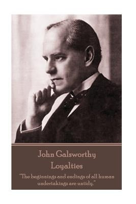 John Galsworthy - Loyalties: "The beginnings and endings of all human undertakings are untidy." by Galsworthy, John