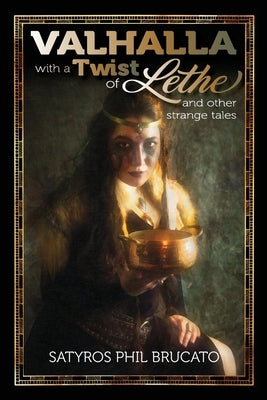 Valhalla with a Twist of Lethe, and Other Strange Tales by Brucato, Satyros Phil
