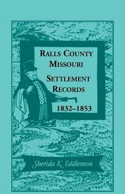 Ralls County, Missouri, Settlement Records, 1832-1853 by Eddlemon, Sherida K.