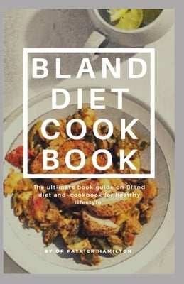 Bland Diet Cookbook: The ultimate book guide on bland diet and cookbook for healthy lifestyle by Hamilton, Patrick
