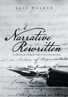 A Narrative Rewritten: A Collection of Writings for Adult Survivors of Sexual Abuse by Walker, Kaia