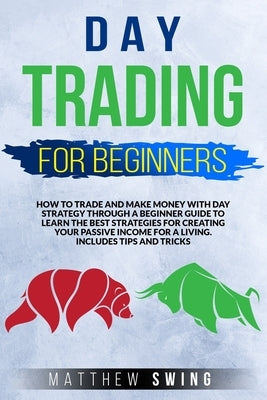 Day trading for beginners: Day trading for beginners: How to trade and make money with day strategy through a beginner guide to learn the best st by Swing, Matthew