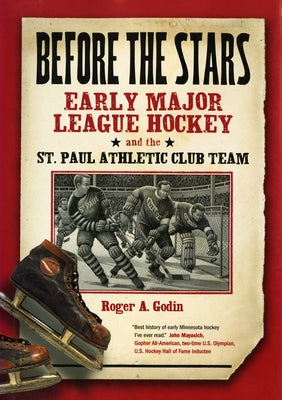 Before the Stars: Early Major League Hockey and the St. Paul Athletic Club Team by Godin, Roger A.