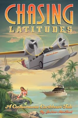 Chasing Latitudes: A Cockamamie Caribbean Tale by MacLeod, Joshua