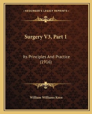 Surgery V3, Part 1: Its Principles And Practice (1916) by Keen, William Williams