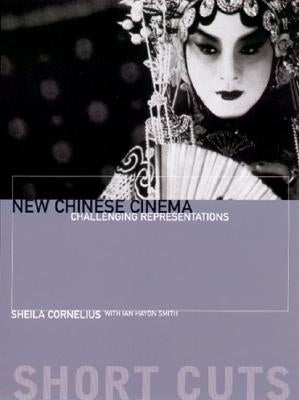 New Chinese Cinema: Challenging Representations by Cornelius, Sheila