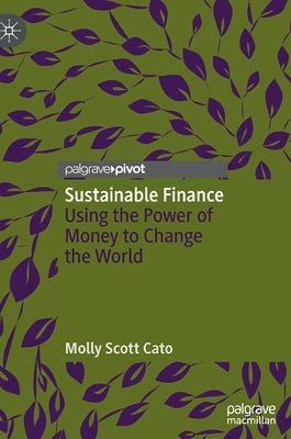 Sustainable Finance: Using the Power of Money to Change the World by Scott Cato, Molly