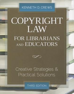 Copyright Law for Librarians and Educators: Creative Strategies and Practical Solutions by Crews, Kenneth D.
