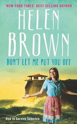 Don't Let Me Put You Off: How to Survive Suburbia by Brown, Helen