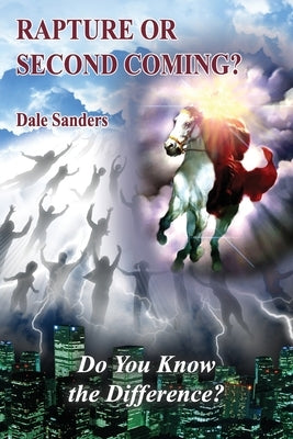Rapture or Second Coming?: Do You Know the Difference? by Sanders, Dale